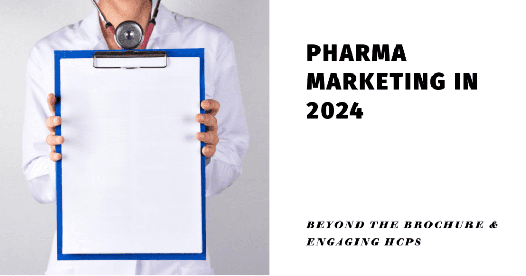 Pharma Marketing in 2024: Beyond the Brochure & Engaging HCPs